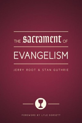 The Sacrament of Evangelism - eBook  -     By: Jerry Root, Stan Guthrie, Lyle Dorsett
