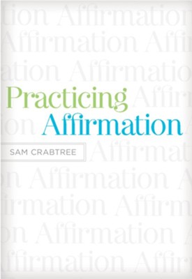 Practicing Affirmation (Foreword by John Piper): God-Centered Praise of Those Who Are Not God - eBook  -     By: Sam Crabtree
