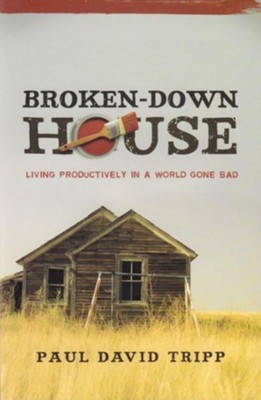 Broken-Down House: Living Productively in a World Gone Bad - eBook  -     By: Paul David Tripp
