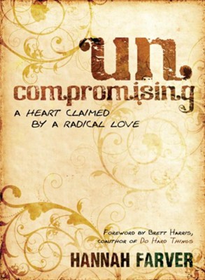 Uncompromising: A Heart Claimed By a Radical Love - eBook  -     By: Hannah Farver
