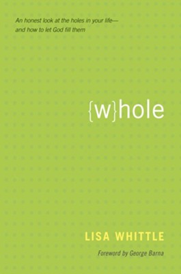 Whole: An Honest Look at the Holes in Your Life-and How to Let God Fill Them - eBook  -     By: Lisa Whittle, George Barna
