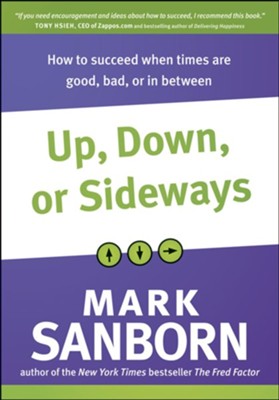 Up, Down, or Sideways: How to Succeed When Times Are Good, Bad, or In Between - eBook  -     By: Mark Sanborn
