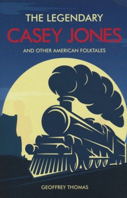 The Legendary Casey Jones and Other American Folktales: Geoffrey Thomas ...