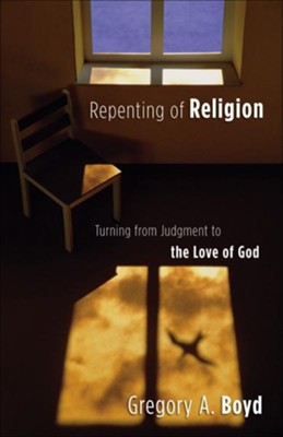 Repenting of Religion: Turning from Judgment to the Love of God - eBook  -     By: Gregory A. Boyd

