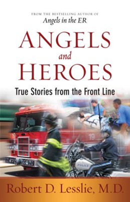 Angels and Heroes: True Stories from the Front Line - eBook  -     By: Robert D. Lesslie M.D.
