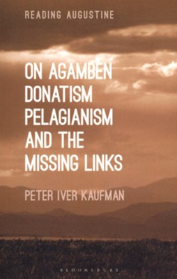 On Agamben, Donatism, Pelagianism, and the Missing Links  -     By: Peter Iver Kaufman
