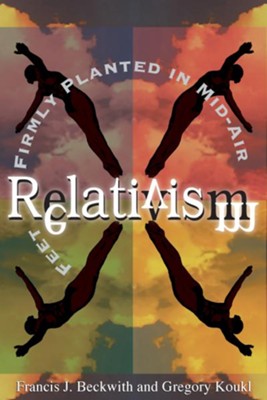 Relativism: Feet Firmly Planted in Mid-Air - eBook  -     By: Francis J. Beckwith, Gregory Koukl
