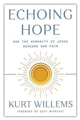 Echoing Hope: How the Humanity of Jesus Redeems Our Pain  -     By: Kurt Willems
