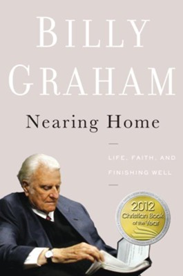 Nearing Home: Life, Faith, and Finishing Well - eBook  -     By: Billy Graham

