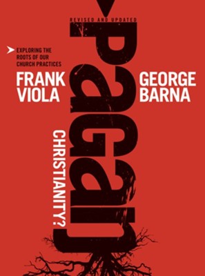 Pagan Christianity?: Exploring the Roots of Our Church Practices - eBook  -     By: Frank Viola, George Barna
