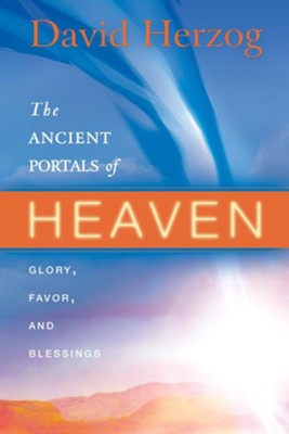 The Ancient Portals of Heaven: Glory, Favor, and Blessing - eBook  -     By: David Herzog
