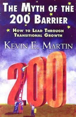 Myth of the 200 Barrier: How to Lead Through Transitional Growth - eBook  -     By: Kevin Martin
