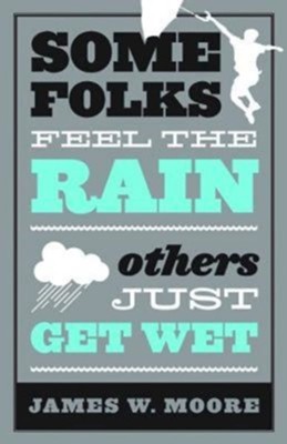 Some Folks Feel the Rain: Others Just Get Wet - eBook  -     By: James W. Moore

