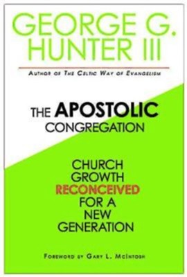 The Apostolic Congregation: Church Growth Reconceived for a New Generation - eBook  -     By: George G. Hunter III
