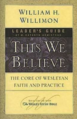 This We Believe Leaders Guide: The Core of Wesleyan Faith and Practice - eBook  -     By: William H. Willimon
