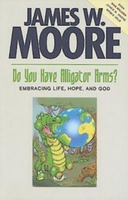 Do You Have Alligator Arms? Embracing Life, Hope, and God - eBook  -     By: James W. Moore
