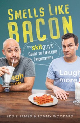 Smells Like Bacon: The Skit Guys Guide to Lifelong Friendships  -     By: Tommy Woodard, Eddie James
