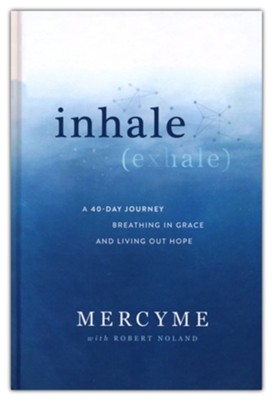 inhale (exhale): A 40-Day Journey Breathing in Grace and Living Out Hope  -     By: MercyMe, Robert Noland
