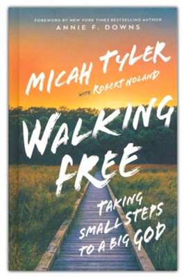 Walking Free: Taking Small Steps to a Big God   -     By: Micah Tyler, Robert Noland
