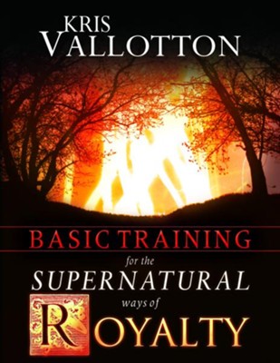 Basic Training for the Supernatural Ways of Royalty - eBook  -     By: Kris Vallotton
