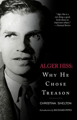 Alger Hiss: Why He Chose Treason - eBook  -     By: Christina Shelton
