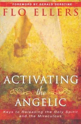 Activating the Angelic: Keys to Releasing the Holy Spirit and Unlocking the Miraculous - eBook  -     By: Flo Ellers
