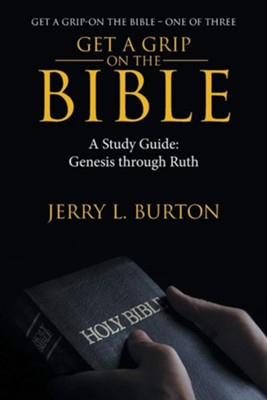 Get a Grip-On the Bible: A Study Guide: Genesis Through Ruth  -     By: Jerry L. Burton
