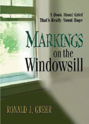 Markings on the Windowsill: A Book About Grief That's Really About Hope - eBook  -     By: Ronald J. Greer
