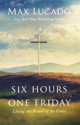 Six Hours One Friday: Living in the Power of the Cross, Expanded Edition   -     By: Max Lucado
