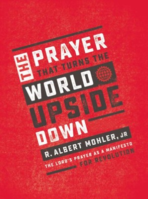 The Prayer That Turns the World Upside Down  -     By: R. Albert Mohler
