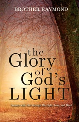 The Glory of God's Light  -     By: Brother Raymond
