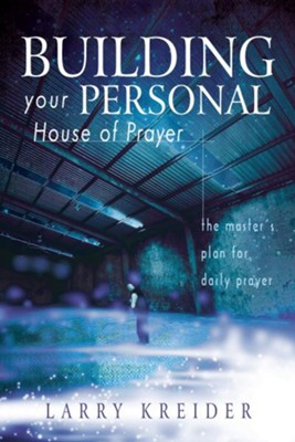 Building your Personal House of Prayer: The Master's Plan for Daily Prayer - eBook  -     By: Larry Kreider
