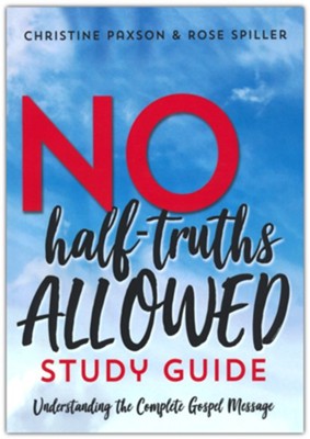 No-Half Truths Allowed Study Guide: Understanding the Complete Gospel Message  -     By: Christine Paxson, Rose Spiller
