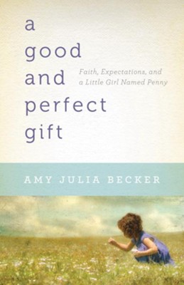Good and Perfect Gift, A: Faith, Expectations, and a Little Girl Named Penny - eBook  -     By: Amy Julia Becker
