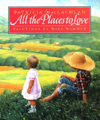 All the Places to Love   -     By: Patricia MacLachlan, Mike Wimmer
