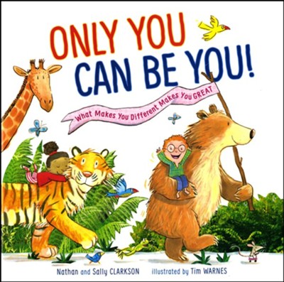 Only You Can Be You: What Makes You Different Makes You Great  -     By: Nathan Clarkson, Sally Clarkson
    Illustrated By: Tim Warnes
