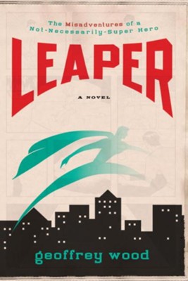 Leaper: The Misadventures of a Not-Necessarily-Super Hero - eBook  -     By: Geoffrey Wood
