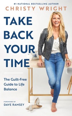 Take Back Your Time: The Guilt-Free Guide to Life Balance  -     By: Christy Wright

