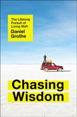 Chasing Wisdom: The Lifelong Pursuit of Living Well  -     By: Daniel Grothe
