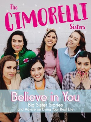 Believe in You: Big Sister Stories and Advice on Living Your Best Life  -     By: Christina Cimorelli, Katherine Cimorelli, Lisa Cimorelli, Amy Cimorelli, Lauren Cimorelli & Dani Cimorelli
