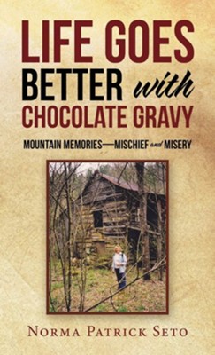 Life Goes Better with Chocolate Gravy: Mountain Memories-Mischief and Misery  -     By: Norma Patrick Seto
