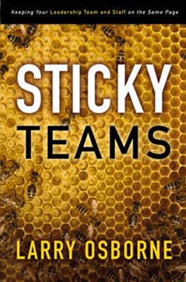 Sticky Teams: Keeping Your Leadership Team and Staff on the Same Page  -     By: Larry Osborne
