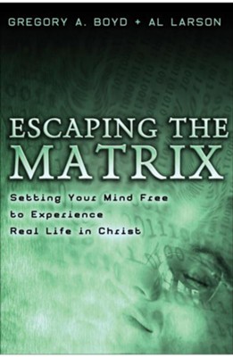 Escaping the Matrix: Setting Your Mind Free to Experience Real Life in Christ - eBook  -     By: Gregory A. Boyd, Al Larson
