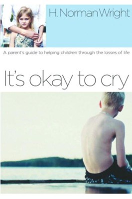 It's Okay to Cry: A Parent's Guide to Helping Children Through the Losses of Life - eBook  -     By: H. Norman Wright
