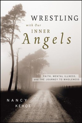 Wrestling with Our Inner Angels: Faith, Mental Illness, and the Journey to Wholeness - eBook  -     By: Nancy Kehoe
