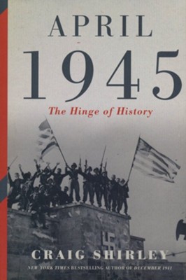 April 1945: The Hinge of History  -     By: Craig Shirley
