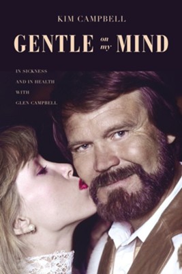 Gentle on My Mind: In Sickness and in Health with Glen Campbell  -     By: Kim Campbell
