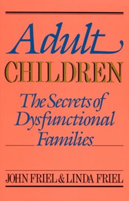 Adult Children: The Secrets of Dysfunctional Families  -     By: John Friel
