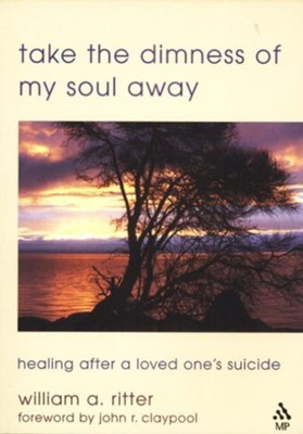 Take the Dimness of My Soul Away: Healing After a Loved One's Suicide ...