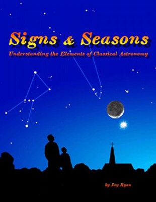 Signs & Seasons: Understanding the Elements of Classical Astronomy  -     By: Jay Ryan
